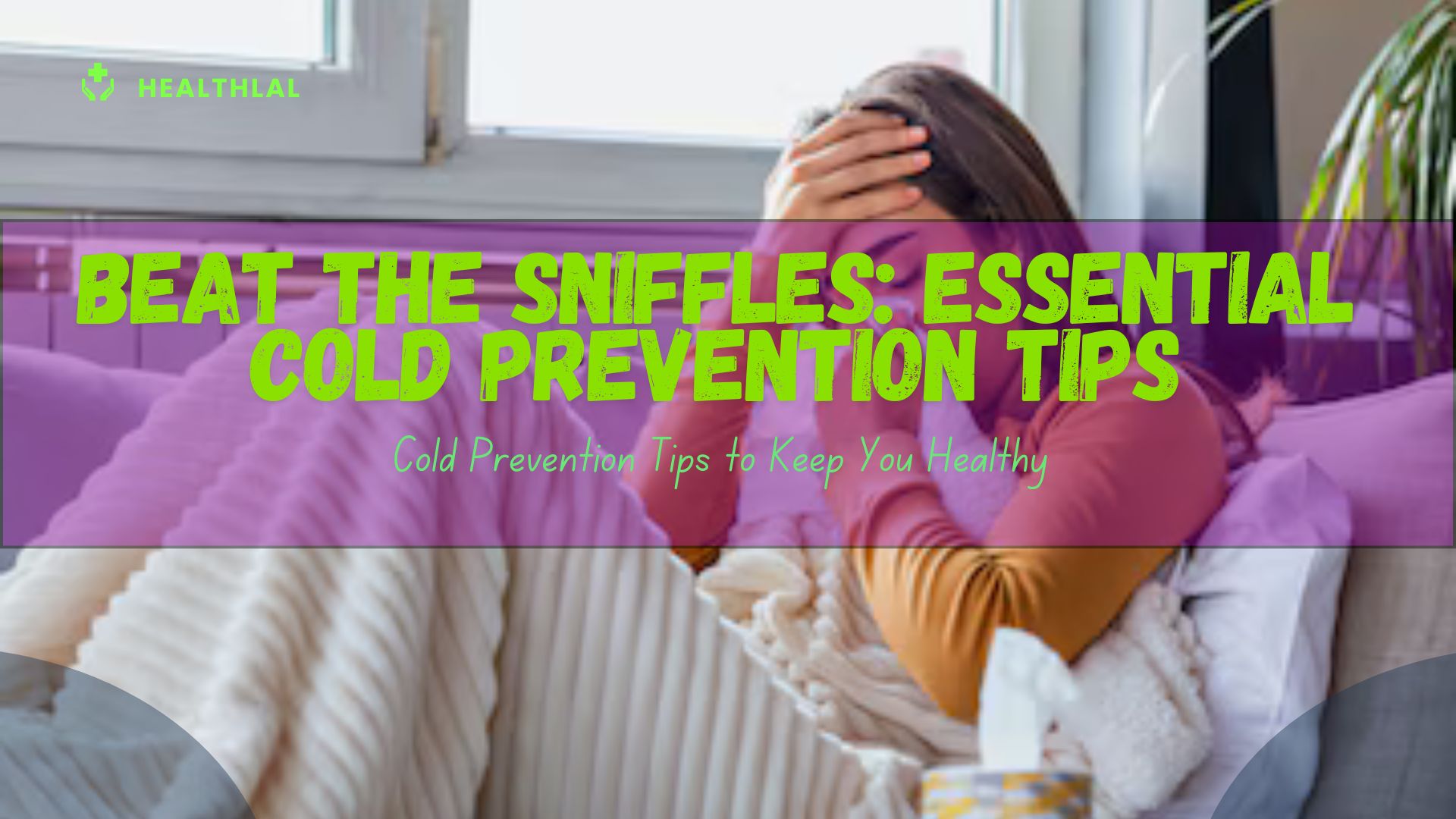 Beat the Sniffles: Essential Cold Prevention Tips